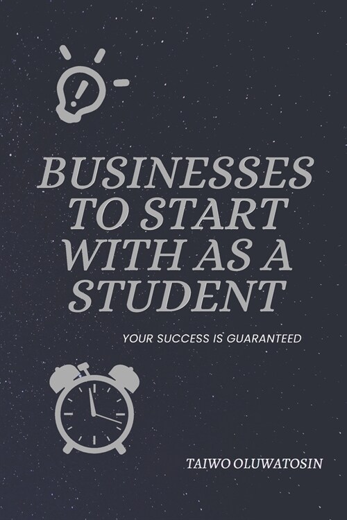 Businesses You Can Start With As a Student: Your Success Is Guaranteed (Paperback)