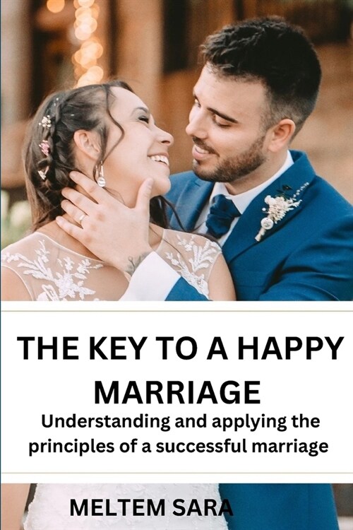 The Key to a Happy Marriage: understanding and applying the principles of a successful marriage (Paperback)