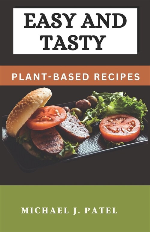 Easy and Tasty Plant-Based Recipes: Simple and Flavorful Plant-Based Meals for a Healthier You (Paperback)