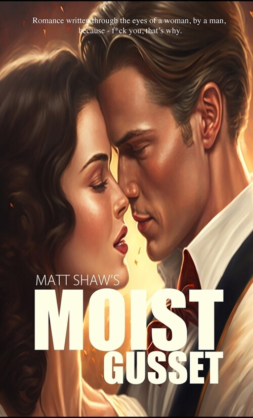 Moist Gusset: Romance written through the eyes of a woman, by a man. (Paperback)