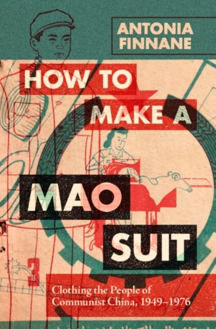 How to Make a Mao Suit : Clothing the People of Communist China, 1949–1976 (Paperback)