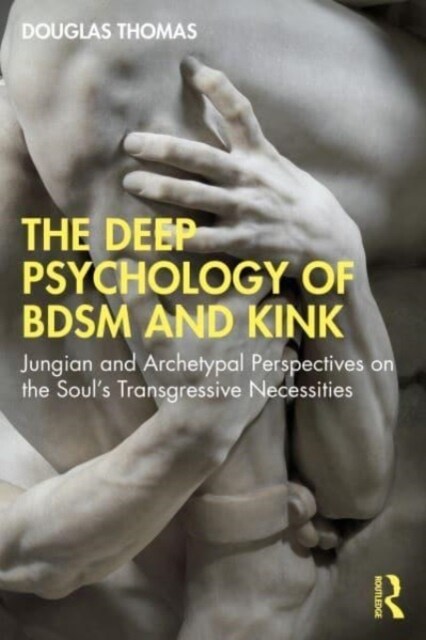 The Deep Psychology of BDSM and Kink : Jungian and Archetypal Perspectives on the Soul’s Transgressive Necessities (Paperback)