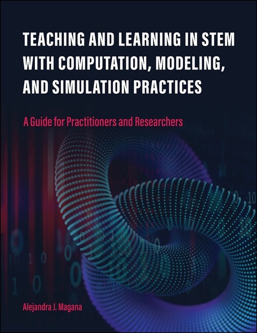 Teaching and Learning in Stem with Computation, Modeling, and Simulation Practices: A Guide for Practitioners and Researchers (Paperback)