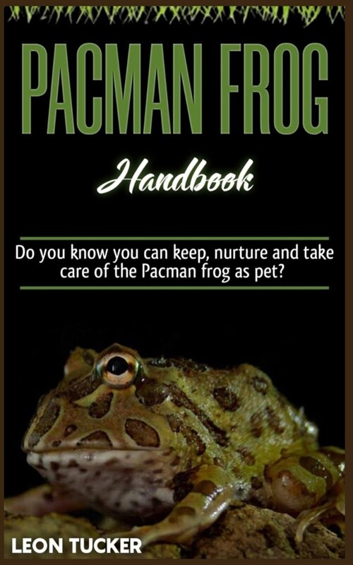 Pacman Frog Handbook: Do you know you can keep, nurture and take care of the Pacman frog as pet? (Paperback)