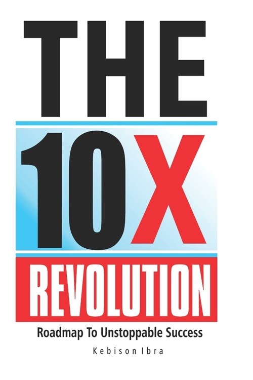 The 10x Revolution: The Roadmap to Unstoppable Success, 10X Productivity, 10X your income (Paperback)