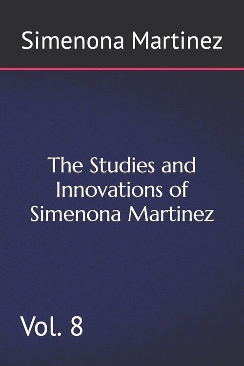 The Studies and Innovations of Simenona Martinez: Vol. 8 (Paperback)