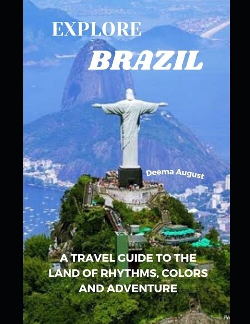 Explore Brazil: A Travel Guide To The Land Of Rhythms, Colors And Adventure (Paperback)