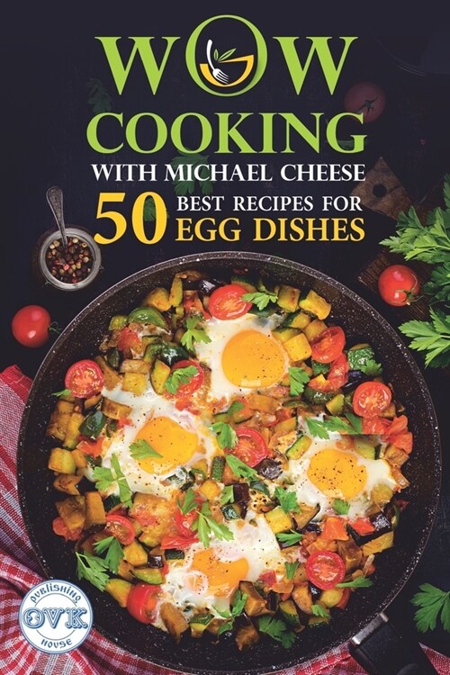 50 Best Recipes for Egg Dishes: WOW-COOKING With Michael Cheese (Paperback)