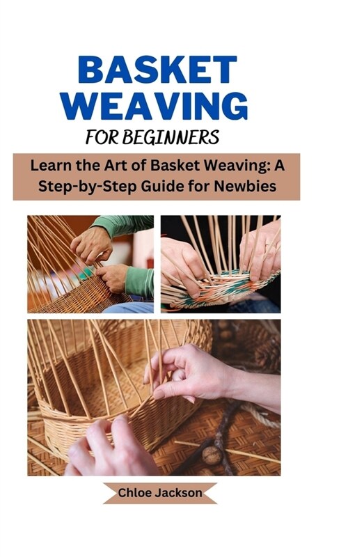 Basket weaving for beginners: Learn the Art of Basket Weaving: A Step-by-Step Guide for Newbies (Paperback)