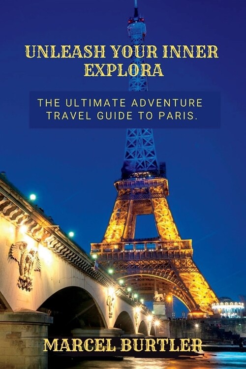 Unleash Your Inner Explora: The Ultimate Adventure Travel Guide to Paris. (Paperback)