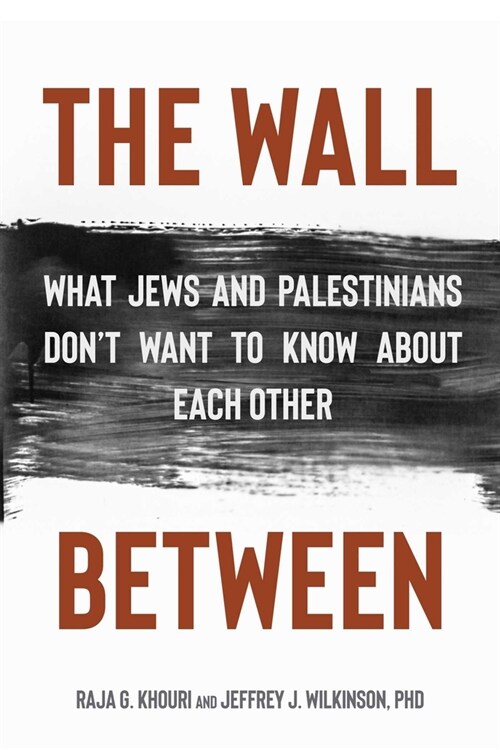 The Wall Between: What Jews and Palestinians Dont Want to Know about Each Other (Paperback)