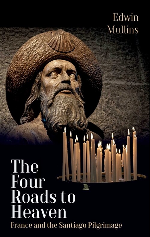 The Four Roads to Heaven: France and the Santiago Pilgrimage (Paperback)