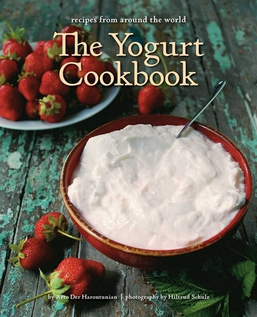 The Yogurt Cookbook - 10-Year Anniversary Edition: Recipes from Around the World (Hardcover)