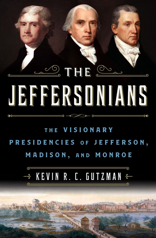 The Jeffersonians: The Visionary Presidencies of Jefferson, Madison, and Monroe (Library Binding)