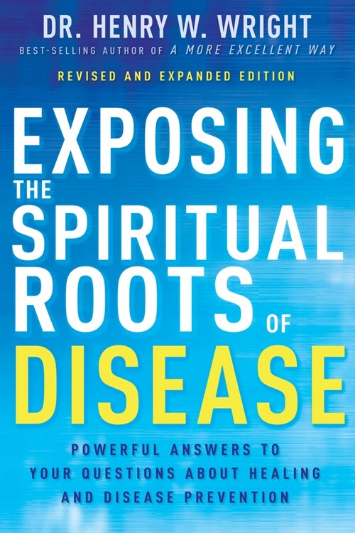 Exposing the Spiritual Roots of Disease: Powerful Answers to Your Questions about Healing and Disease Prevention (Paperback, 2, Second Edition)
