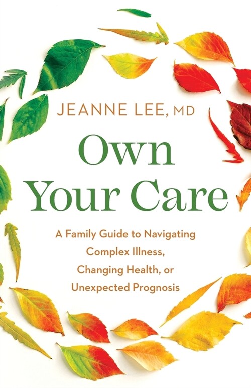 Own Your Care: A Family Guide to Navigating Complex Illness, Changing Health, or Unexpected Prognosis (Paperback)
