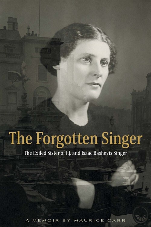 The Forgotten Singer: The Exiled Sister of I.J. and Isaac Bashevis Singer: A Memoir by Maurice Carr (Paperback)