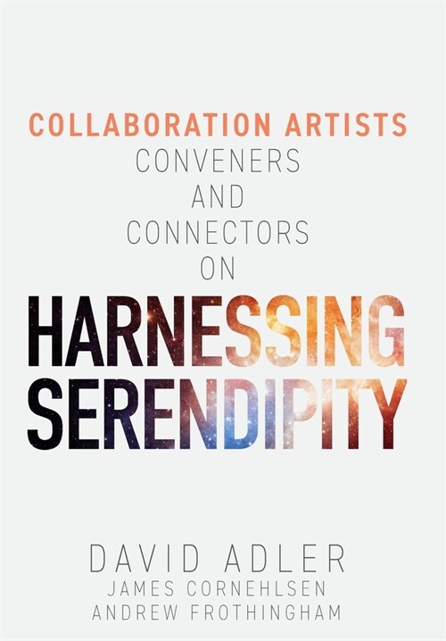 Harnessing Serendipity: Collaboration Artists, Conveners and Connectors (Hardcover)