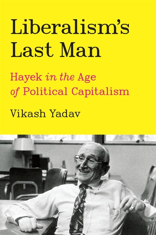 Liberalisms Last Man: Hayek in the Age of Political Capitalism (Hardcover)