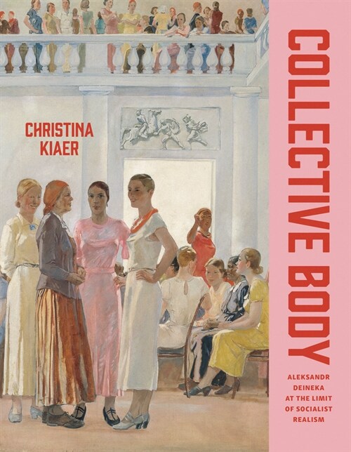 Collective Body: Aleksandr Deineka at the Limit of Socialist Realism (Hardcover)