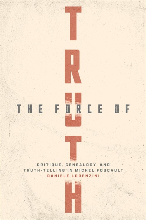 The Force of Truth: Critique, Genealogy, and Truth-Telling in Michel Foucault (Paperback)