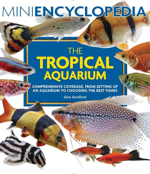 Mini Encyclopedia the Tropical Aquarium: Comprehensive Coverage, from Setting Up an Aquarium to Choosing the Best Fishes (Paperback)