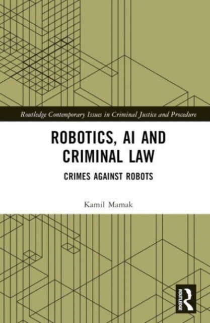 Robotics, AI and Criminal Law : Crimes Against Robots (Hardcover)