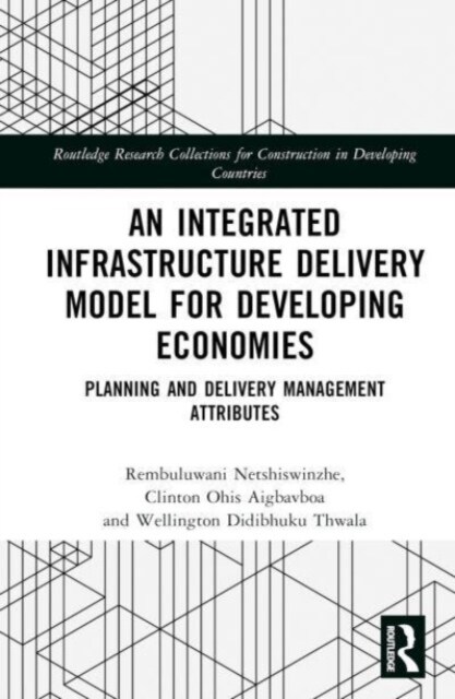 An Integrated Infrastructure Delivery Model for Developing Economies : Planning and Delivery Management Attributes (Hardcover)