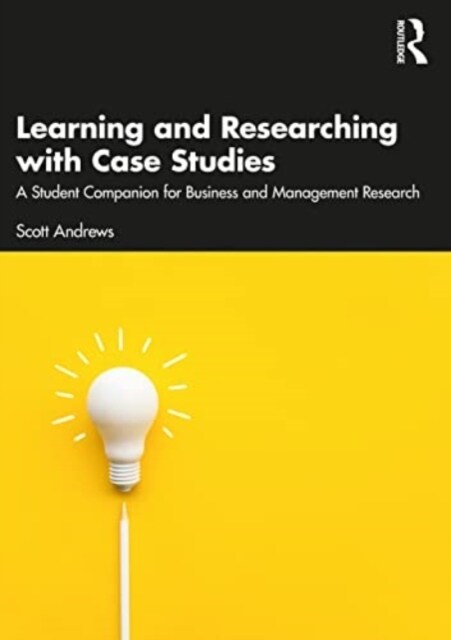 Learning and Researching with Case Studies : A Student Companion for Business and Management Research (Paperback)