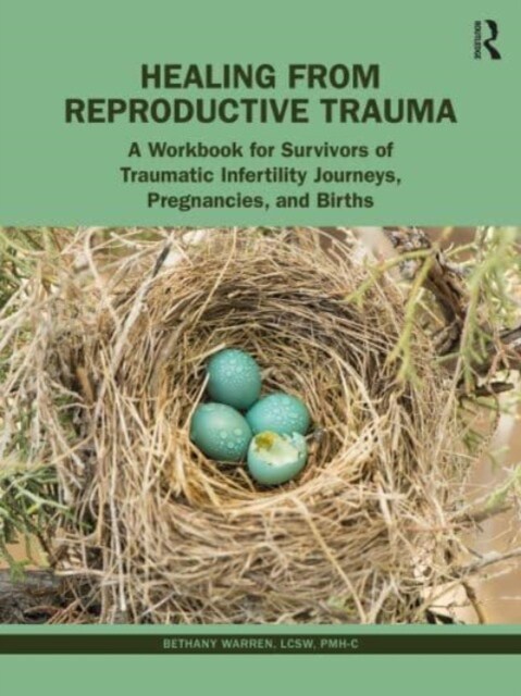 Healing from Reproductive Trauma : A Workbook for Survivors of Traumatic Infertility Journeys, Pregnancies, and Births (Paperback)