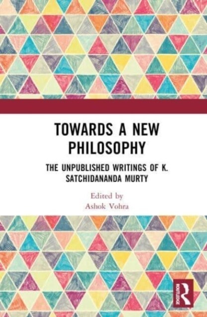 Towards a New Philosophy : The Unpublished Writings of K. Satchidananda Murty (Hardcover)