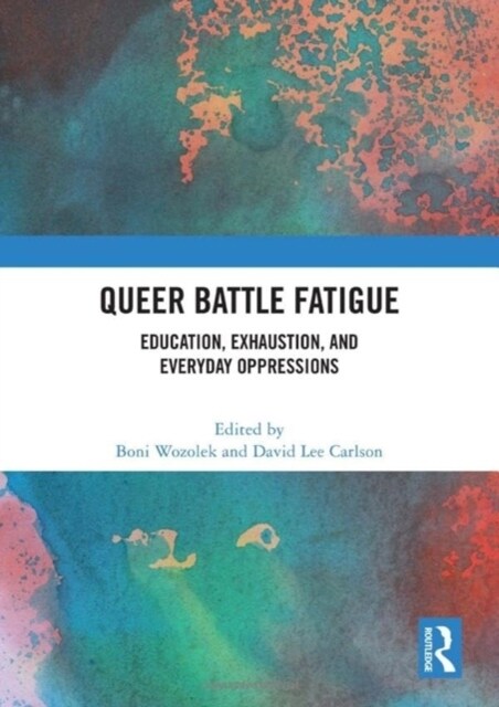 Queer Battle Fatigue : Education, Exhaustion, and Everyday Oppressions (Hardcover)