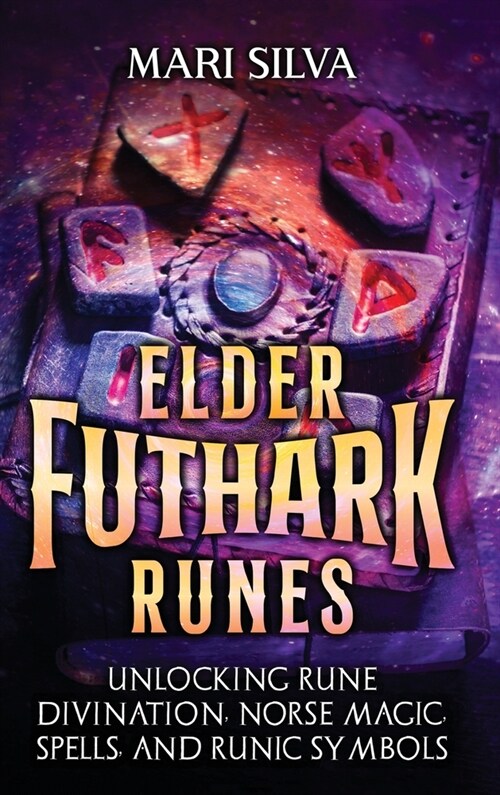 Elder Futhark Runes: Unlocking Rune Divination, Norse Magic, Spells, and Runic Symbols (Hardcover)