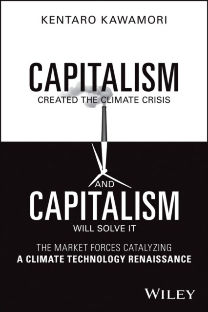 Capitalism Created the Climate Crisis and Capitalism Will Solve It: The Market Forces Catalyzing a Climate Technology Renaissance (Hardcover)