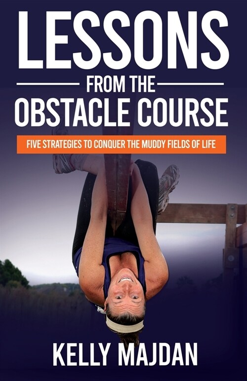 Lessons from the Obstacle Course: Five Strategies to Conquer the Muddy Fields of Life (Paperback)