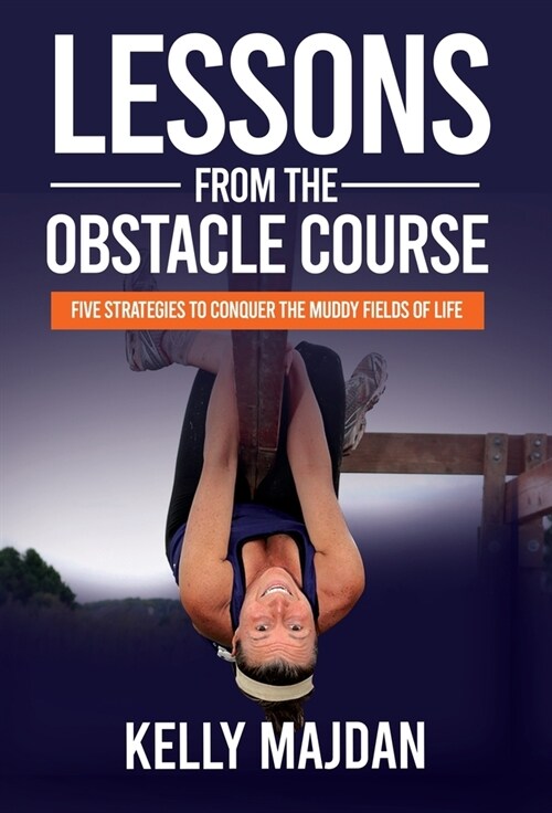 Lessons from the Obstacle Course: Five Strategies to Conquer the Muddy Fields of Life (Hardcover)