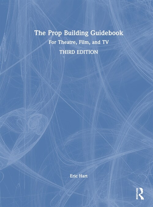 The Prop Building Guidebook : For Theatre, Film, and TV (Hardcover, 3 ed)