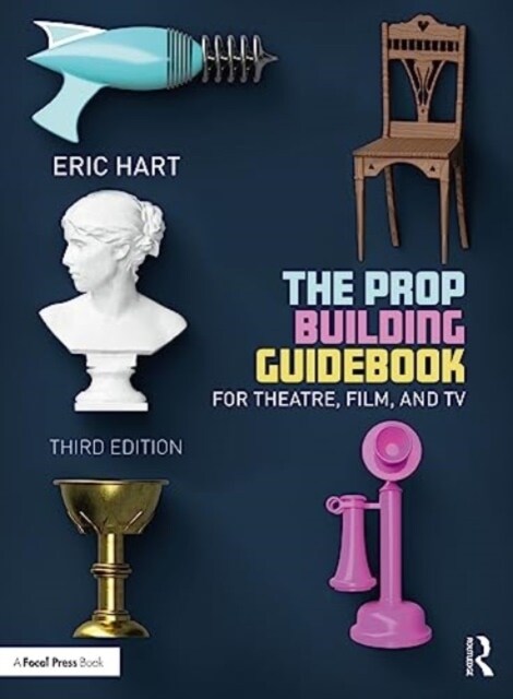 The Prop Building Guidebook : For Theatre, Film, and TV (Paperback, 3 ed)