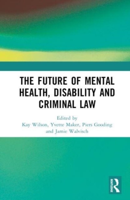 The Future of Mental Health, Disability and Criminal Law (Hardcover)