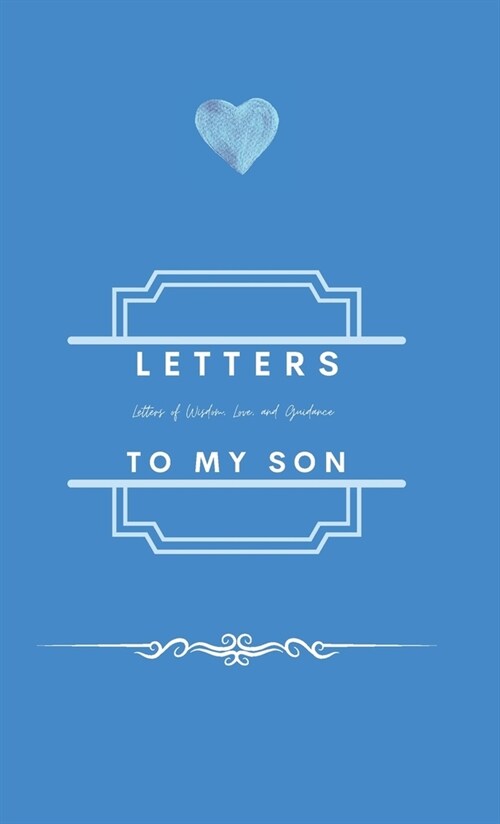 Letters To My Son: Wisdom, Love, and Guidance: Love (Hardcover)