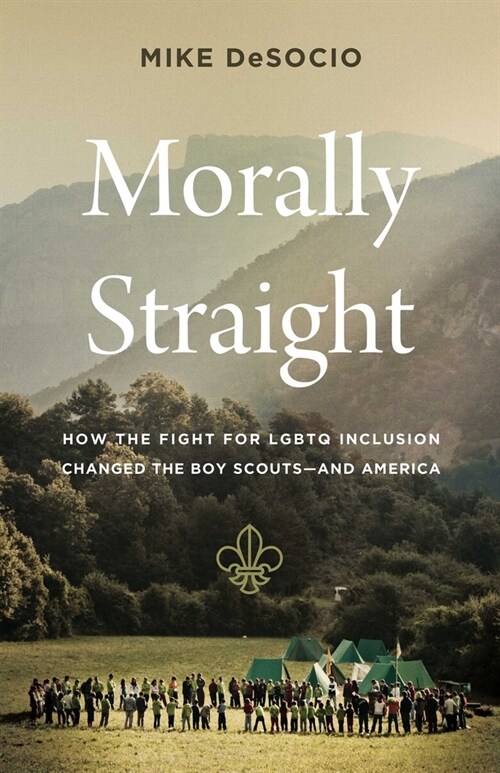 Morally Straight: How the Fight for LGBTQ+ Inclusion Changed the Boy Scouts--And America (Hardcover)