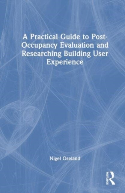 A Practical Guide to Post-Occupancy Evaluation and Researching Building User Experience (Hardcover)