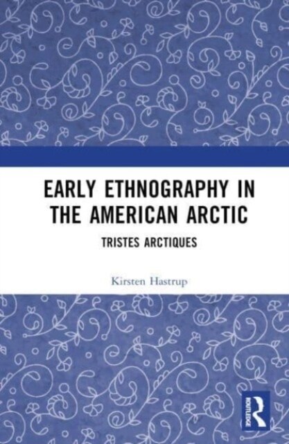 Early Ethnography in the American Arctic : Tristes Arctiques (Hardcover)