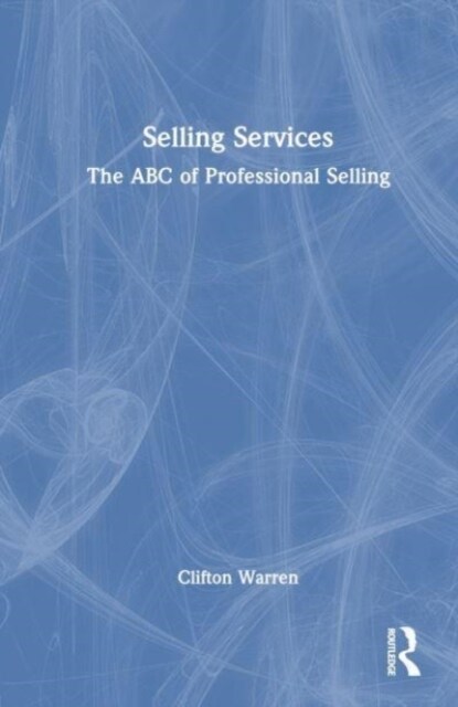 Selling Services : The ABC of Professional Selling (Hardcover)