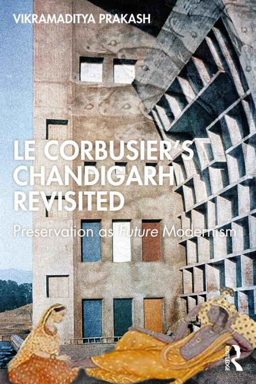 Le Corbusiers Chandigarh Revisited : Preservation as Future Modernism (Paperback)