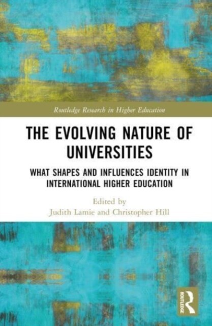 The Evolving Nature of Universities : What Shapes and Influences Identity in International Higher Education (Hardcover)