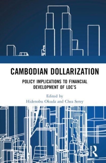 Cambodian Dollarization : Its Policy Implications for LDCs’ Financial Development (Hardcover)