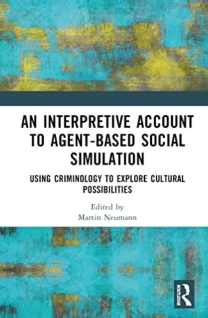 An Interpretive Account to Agent-based Social Simulation : Using Criminology to explore Cultural Possibilities (Hardcover)