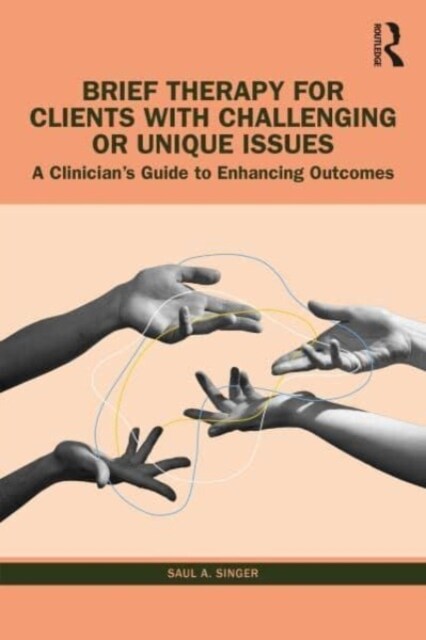 Brief Therapy for Clients with Challenging or Unique Issues : A Clinician’s Guide to Enhancing Outcomes (Paperback)