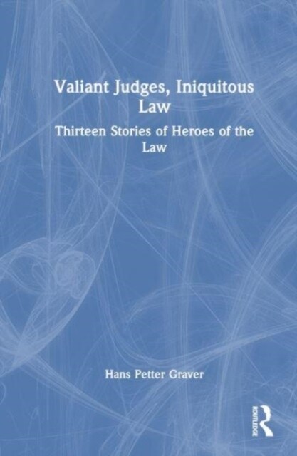 Valiant Judges, Iniquitous Law : Thirteen Stories of Heroes of the Law (Hardcover)